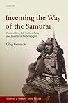 Inventing the Way of the Samurai: Nationalism, Internationalism, and Bushido in Modern Japan