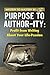 Purpose to Author-ity: Profit from Writing About Your Life Passion (Mystery to Mastery Book 1)
