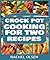Crock Pot Cooking for Two Recipes (101+ Amazing, Delicious Crock Pot Recipes for Crock Pot and Slow Cooker Cooking)