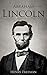 Abraham Lincoln: A Life from Beginning to End (Biographies of US Presidents)