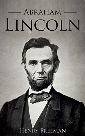 Abraham Lincoln: A Life from Beginning to End (Biographies of US Presidents)