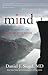 Mind – A Journey to the Heart of Being Human by Daniel J. Siegel