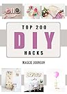 DIY: Top 200 DIY Hacks:: DIY Household Hacks: 200 Hacks to Keep your Home Clean, Increase productivity, Decluttered and Organized and Save Money Book