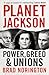 Planet Jackson: Power, Greed and Unions