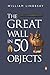 The Great Wall in 50 Objects