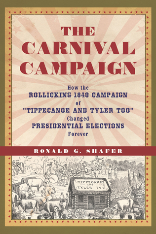 The Carnival Campaign: How the Rollicking 1840 Campaign of "Tippecanoe and Tyler Too" Changed Presidential Elections Forever (Hardcover)