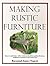 Making Rustic Furniture: How to craft chairs, tables, bedroom furniture, garden furniture, birdhouses and more in the rustic style