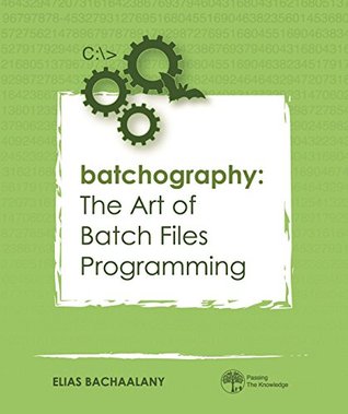 Batchography: The Art of Batch Files Programming (Kindle Edition)