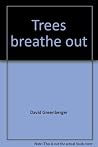 Trees breathe out: People breathe in Trees breathe out: People breathe in