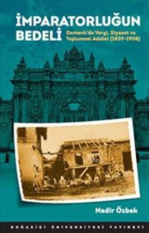 İmparatorluğun bedeli: Osmanlı'da vergi, siyaset ve toplumsal adalet (1839-1908)