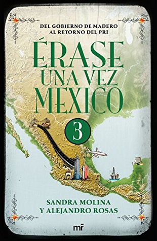 Érase una vez México 3: Del gobierno de Madero al retorno del PRI (Kindle Edition)