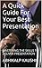 A Quick Guide For Your Best Presentation by ABHIKALP KAUSHIK
