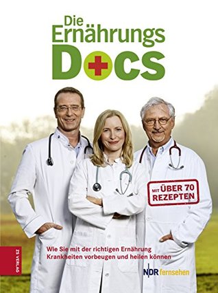 Wie Sie mit der richtigen Ernährung Krankheiten vorbeugen und heilen können (Die Ernährungs-Docs)
