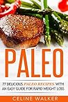 Paleo: 77 Delicious Paleo Recipes with an Easy Guide for Rapid Weight Loss (Cookbook)