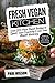 Fresh Vegan Kitchen: Over 100 Plant-Based Recipes To Spark Your Creativity & Get Your Mouth Watering