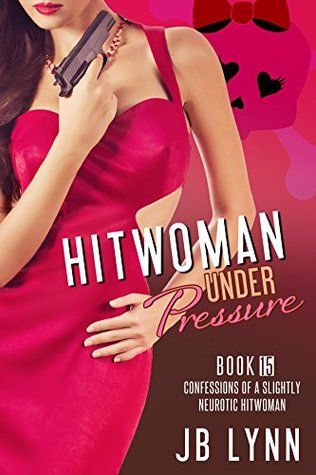 Hitwoman Under Pressure (Confessions of a Slightly Neurotic Hitwoman, #15)