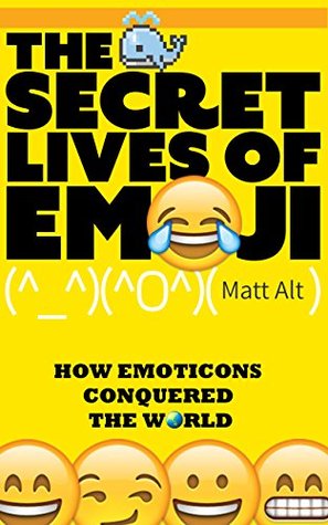The Secret Lives of Emoji: How Emoticons Conquered the World (Kindle Edition)