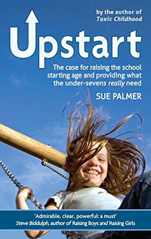 Upstart: The case for raising the school starting age and providing what the under-sevens really need (Kindle Edition)