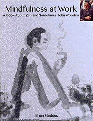 Mindfulness at Work: A book about Zen and sometimes John Wooden (Kindle Edition)