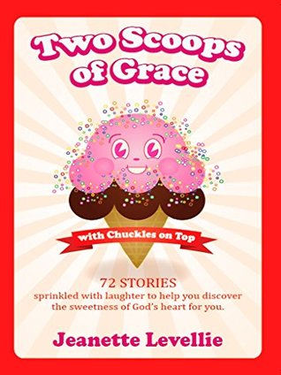 Two Scoops of Grace with Chuckles on Top: Sweet, Funny Devotionals and Spiritual Truths