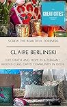 Screw The Beautiful Forevers: Life, Death, and Hope in a Pleasant, Middle-Class Gated Community in Delhi (Cities Book 1) Screw The Beautiful Forevers: Life, Death, and Hope in a Pleasant, Middle-Class Gated Community in Delhi (Cities Book 1)