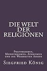 Die Welt der Religionen - Polytheismus, Monotheismus, Atheismus und die Weisheiten Asiens Die Welt der Religionen - Polytheismus, Monotheismus, Atheismus und die Weisheiten Asiens