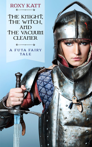 The Knight, The Witch, and the Vacuum Cleaner: A Futa Fairy Tale