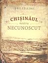 Chișinăul nostru necunoscut by Iurie Colesnic