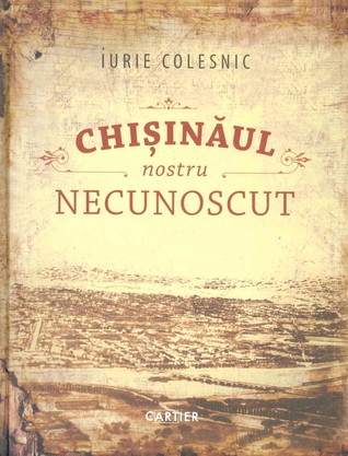 Chișinăul nostru necunoscut