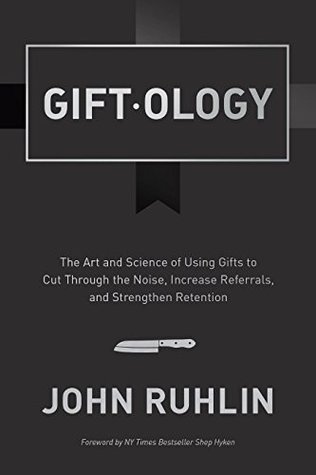 Giftology: The Art and Science of Using Gifts to Cut Through the Noise, Increase Referrals, and Strengthen Client Retention (Kindle Edition)