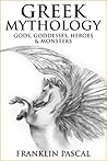 Gods, Goddesses, Heroes & Monsters: Discover the Extraordinary Legends, Folklore & Myths of Ancient Greece