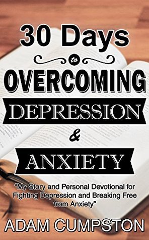 30 Days to Overcoming Depression & Anxiety: My Story and Personal Devotional for Fighting Depression and Breaking Free from Anxiety (Kindle Edition)