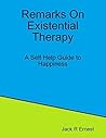 Remarks On Existential Therapy: A Self Help Guide to Happiness