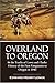 Overland to Oregon in the Tracks of Lewis and Clarke: History of the First Emigration to Oregon in 1843 (1904)