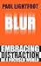 Blur: Embracing Distraction in a Focused World