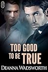 Too Good to be True by Deanna Wadsworth