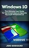 Windows 10: The Ultimate User Guide for Advanced Users to Operate Microsoft Windows 10