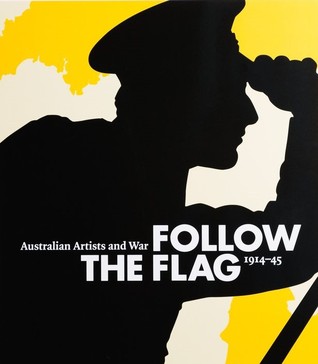Follow the flag : Australian artists and war, 1914-1945 / Kirsty Grant and Susan van Wyk ; with contributions by Alisa Bunbury, Kate Darian-Smith, Amanda Dunsmore, Ted Gott, Petra Kayser and Elena Taylor.