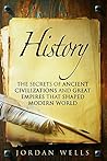History: The Secrets of Ancient Civilizations and Great Empires that Shaped Modern World (World History & Ancient Civilizations)