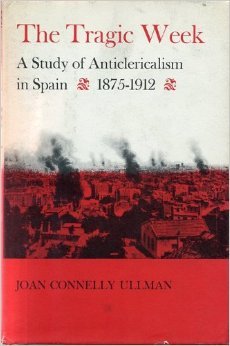 The Tragic Week: A Study of Anticlericalism in Spain, 1875-1912 (Hardcover)