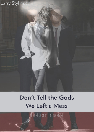Don't Tell the Gods (We Left a Mess)