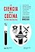 La ciencia en la cocina: De 1700 a nuestros días. Una historia de amor, recetas, descubrimientos accidentales, alcoholes, vanguardistas y bon vivants (Ciencia que ladra… serie Mayor) (Spanish Edition)