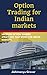 Option Trading for Indian markets: Uncover option trading strategies that work for Indian markets