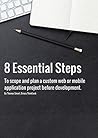 8 Essential Steps: To scope and plan a custom web or mobile application project before development. 8 Essential Steps: To scope and plan a custom web or mobile application project before development.