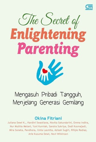 The Secret of Enlightening Parenting: Mengasuh Pribadi Tangguh, Menjelang Generasi Cemerlang