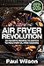 AirFryer Revolution: 50 Favorite Recipes To Switch to Healthier Oil-Free Cooking