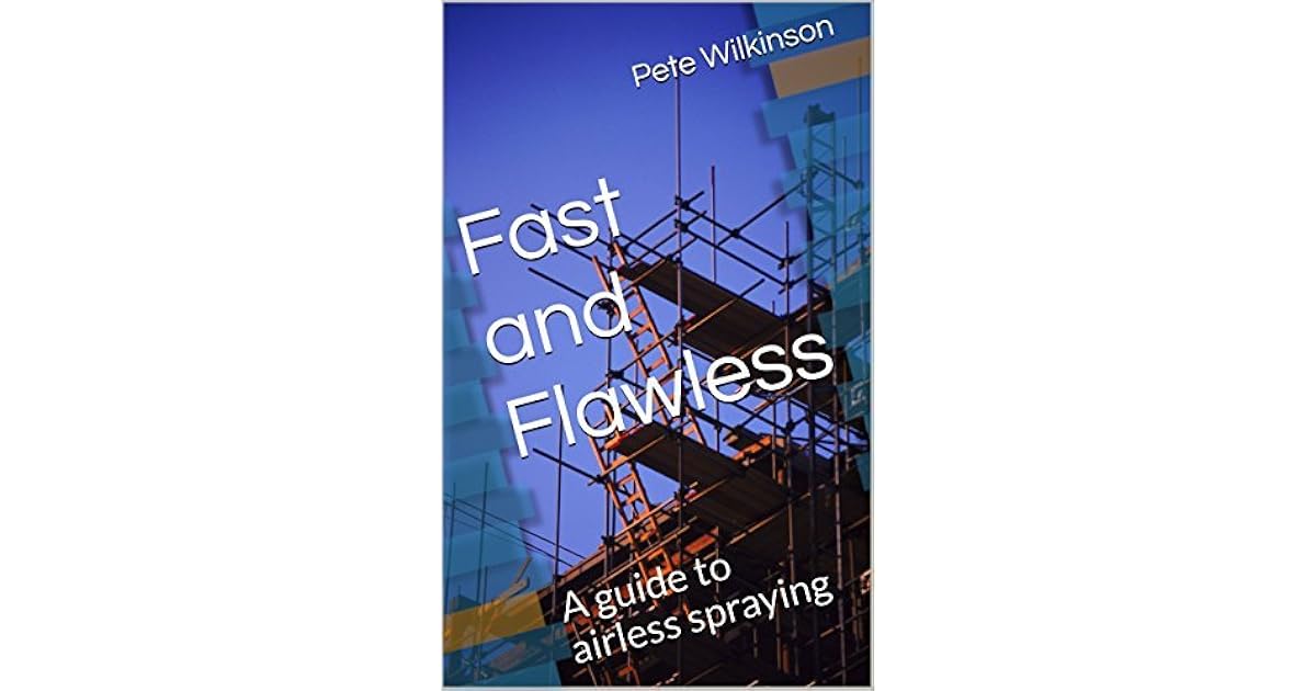 Fast And Flawless A Guide To Airless Spraying By Pete Wilkinson