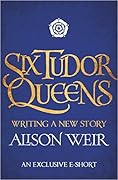 Six Tudor Queens: Writing a New Story