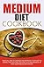 Medium Diet Cookbook: Medical Link To Change And Improve Your Diet-50 Animal Protein Free Recipes With Abundance Of Raw Vegetables And Fruits