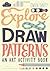 EXPLORE & DRAW PATTERNS AN ART ACTIVITY BOOK /ANGLAIS